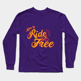 Live to ride Bicycle Free Long Sleeve T-Shirt